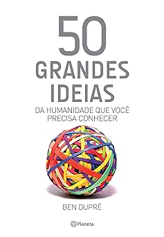 50 grandes ideias da humanidade que voce precisa conhecer Colecao 50 ideias Ben Dupre